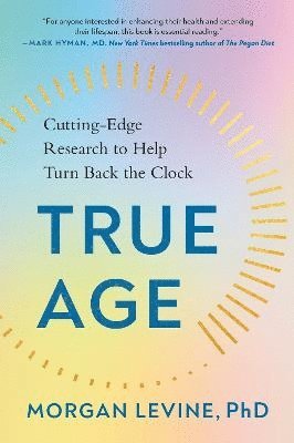 Morgan Levine Phd, Levine - True Age: Cutting-Edge Research to Help Turn Back the Clock, Häftad