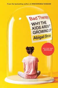 bokomslag Bad Therapy: Why the Kids Aren't Growing Up