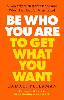bokomslag Be Who You Are to Get What You Want: A New Way to Negotiate for Anyone Who's Ever Been Underestimated