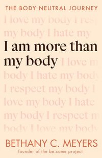 bokomslag I Am More Than My Body: The Body Neutral Journey