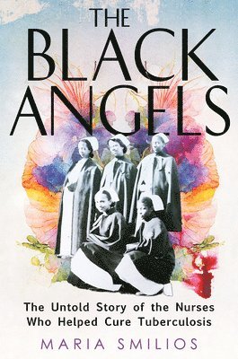 bokomslag The Black Angels: The Untold Story of the Nurses Who Helped Cure Tuberculosis