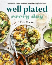 bokomslag Well Plated Every Day: Recipes for Easier, Healthier, More Exciting Daily Meals: A Cookbook