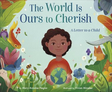 Mary Annaïse Heglar, Vivian Mineker - World Is Ours to Cherish: A Letter to a Child, Inbunden