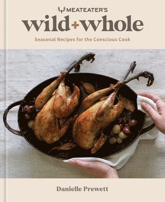 MeatEater's Wild + Whole: A Wild Game Cookbook 1