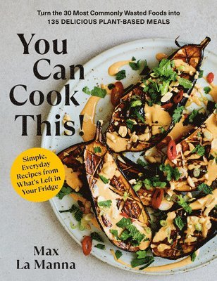 bokomslag You Can Cook This!: Turn the 30 Most Commonly Wasted Foods Into 135 Delicious Plant-Based Meals: A Vegan Cookbook