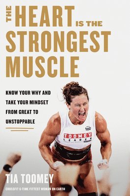 The Heart Is the Strongest Muscle: Know Your Why and Take Your Mindset from Great to Unstoppable 1