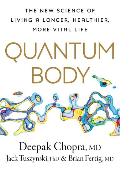 Deepak Chopra, PhD Tuszynsk, Jack - Quantum Body, Inbunden
