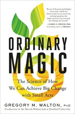 Gregory M. Walton, Gregory M Walton - Ordinary Magic: The Science of How We Can Achieve Big Change with Small Acts, Inbunden