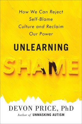 bokomslag Unlearning Shame: How We Can Reject Self-Blame Culture and Reclaim Our Power