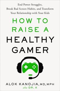 bokomslag How to Raise a Healthy Gamer: End Power Struggles, Break Bad Screen Habits, and Transform Your Relationship with Your Kids