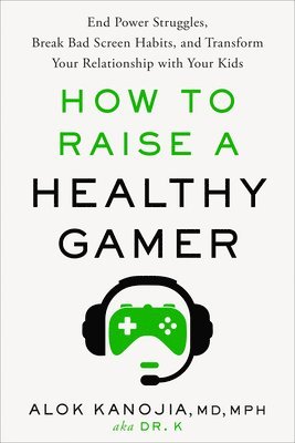 How to Raise a Healthy Gamer: End Power Struggles, Break Bad Screen Habits, and Transform Your Relationship with Your Kids 1