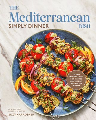 The Mediterranean Dish: Simply Dinner: 125 Easy Mediterranean Diet-Inspired Recipes to Eat Well and Live Joyfully: A Cookbook 1