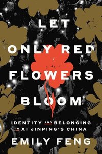 bokomslag Let Only Red Flowers Bloom: Identity and Belonging in XI Jinping's China