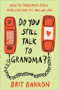 bokomslag Do You Still Talk to Grandma?: When the Problematic People in Our Lives Are the Ones We Love