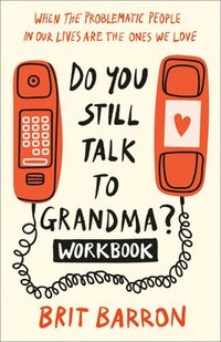 bokomslag Do You Still Talk to Grandma? Workbook: When the Problematic People in Our Lives Are the Ones We Love