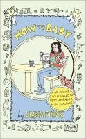 bokomslag How to Baby: A No-Advice-Given Guide to Motherhood, with Drawings
