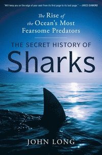 bokomslag The Secret History of Sharks: The Rise of the Ocean's Most Fearsome Predators