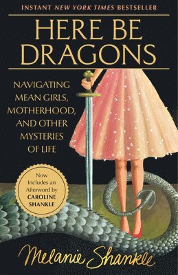 Melanie Shankle - Here Be Dragons: Navigating Mean Girls, Motherhood, and Other Mysteries of Life, Häftad