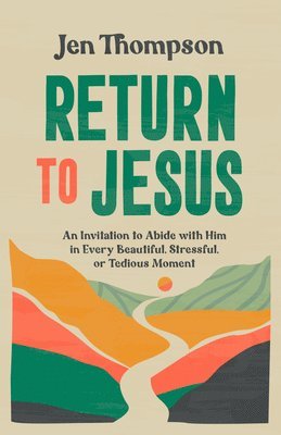 bokomslag Return to Jesus: An Invitation to Abide with Him in Every Beautiful, Stressful, or Tedious Moment