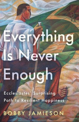 bokomslag Everything Is Never Enough: Ecclesiastes' Surprising Path to Resilient Happiness