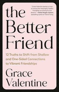 bokomslag The Better Friend: 12 Truths to Shift from Shallow and One-Sided Connections to Vibrant Friendships