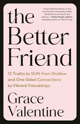 The Better Friend: 12 Truths to Shift from Shallow and One-Sided Connections to Vibrant Friendships 1