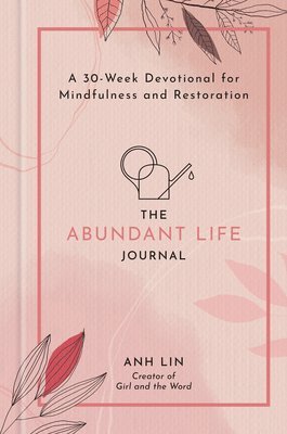 bokomslag The Abundant Life Journal: A 30-Week Devotional for Mindfulness and Restoration