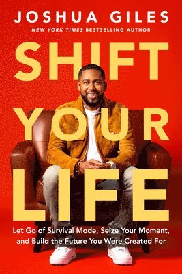 Shift Your Life: Let Go of Survival Mode, Seize Your Moment, and Build the Future You Were Created for