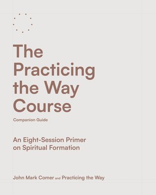 John Mark Comer, Practicing the Way - The Practicing the Way Course Companion Guide: An Eight-Session Primer on Spiritual Formation, Häftad