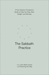 bokomslag The Sabbath Practice: A Four-Session Companion Guide to Help You Stop, Rest, Delight, and Worship