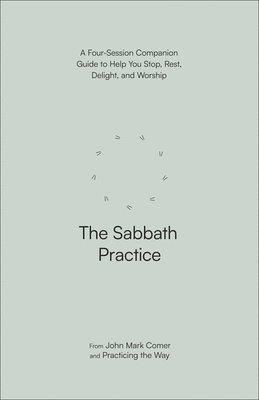 bokomslag The Sabbath Practice: A Four-Session Companion Guide to Help You Stop, Rest, Delight, and Worship