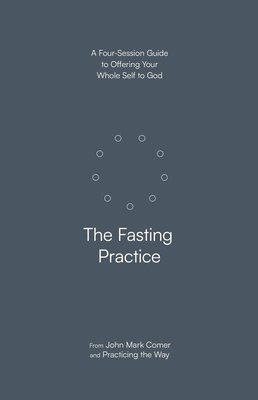 bokomslag The Fasting Practice: A Four-Session Guide to Offering Your Whole Self to God