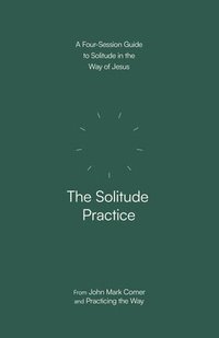 bokomslag The Solitude Practice: A Four-Session Guide to Solitude in the Way of Jesus