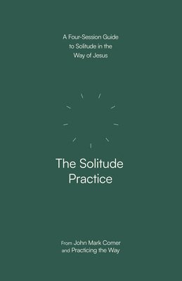 bokomslag The Solitude Practice: A Four-Session Guide to Solitude in the Way of Jesus