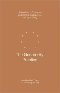 bokomslag The Generosity Practice: A Four-Session Companion Guide to Help You Experience the Joy of Giving