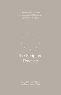 bokomslag The Scripture Practice: A Four-Session Guide to Reading the Bible as an Apprentice to Jesus