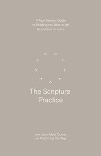 bokomslag The Scripture Practice: A Four-Session Guide to Reading the Bible as an Apprentice to Jesus