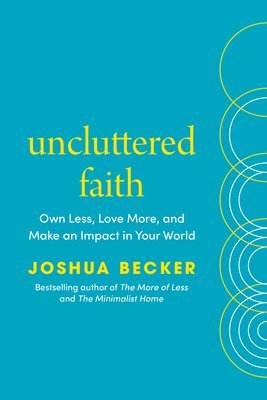 Joshua Becker - Uncluttered Faith: Own Less, Love More, and Make an Impact in Your World: A Minimalist Book, Inbunden