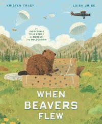 bokomslag When Beavers Flew: An Incredible True Story of Rescue and Relocation