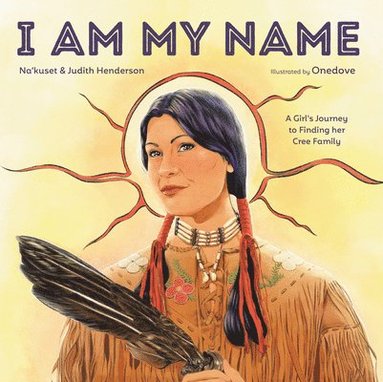 bokomslag I Am My Name: A Girl's Journey to Finding Her Cree Family