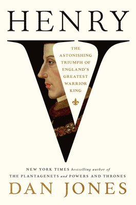 Dan Jones - Henry V: The Astonishing Triumph of England's Greatest Warrior King, Inbunden