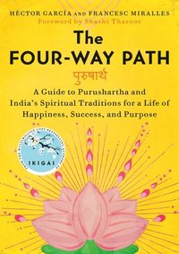 bokomslag The Four-Way Path: A Guide to Purushartha and India's Spiritual Traditions for a Life of Happiness, Success, and Purpose
