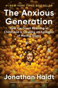 bokomslag The Anxious Generation: How the Great Rewiring of Childhood Is Causing an Epidemic of Mental Illness