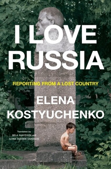 Elena Kostyuchenko - I Love Russia, Inbunden