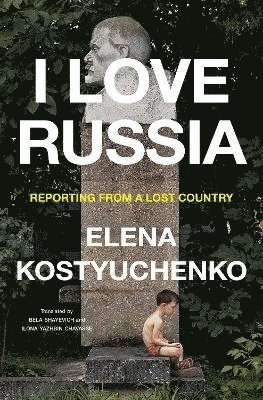 I Love Russia: Reporting from a Lost Country 1