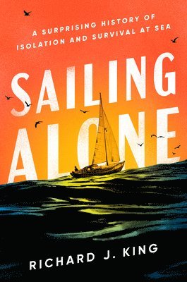 bokomslag Sailing Alone: A Surprising History of Isolation and Survival at Sea