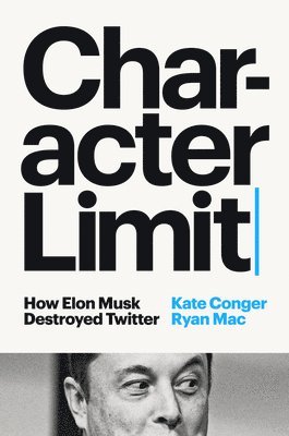 Character Limit: How Elon Musk Destroyed Twitter 1