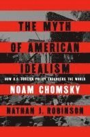 bokomslag The Myth of American Idealism: How U.S. Foreign Policy Endangers the World