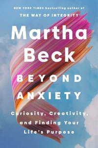 bokomslag Beyond Anxiety: Curiosity, Creativity, and Finding Your Life's Purpose