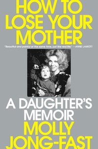 bokomslag How to Lose Your Mother: A Daughter's Memoir